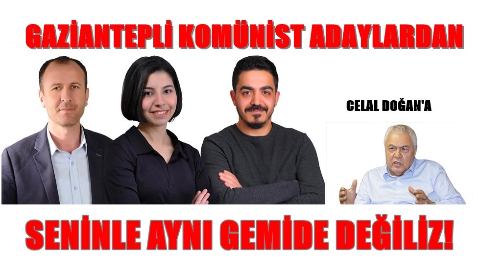 Komünist adaylardan Celal Doğan'a: Seninle aynı gemide değiliz!