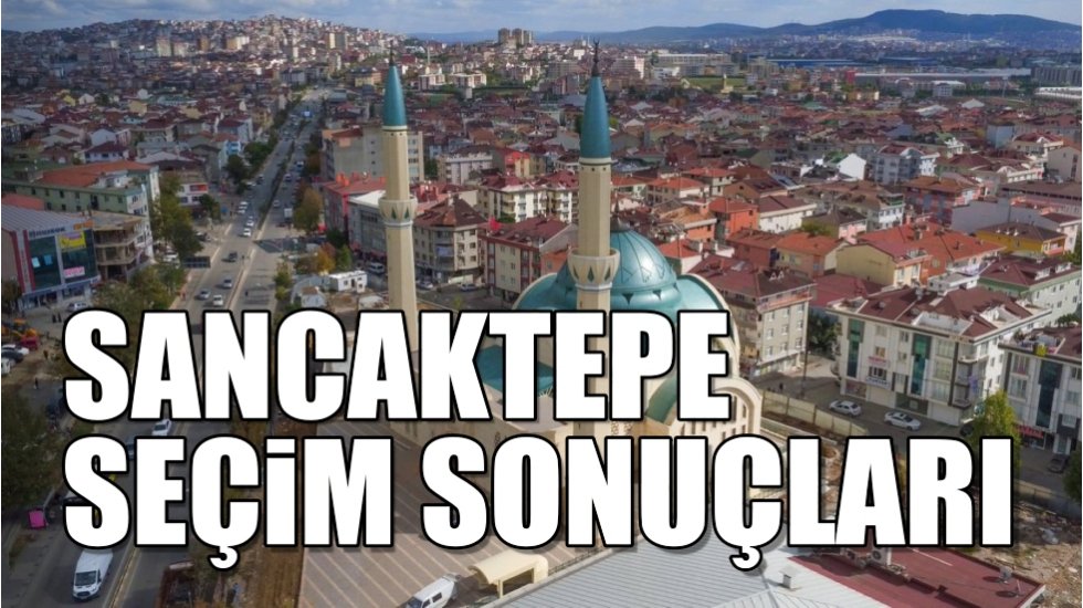 Sancaktepe 2019 yerel se&ccedil;im sonu&ccedil;ları