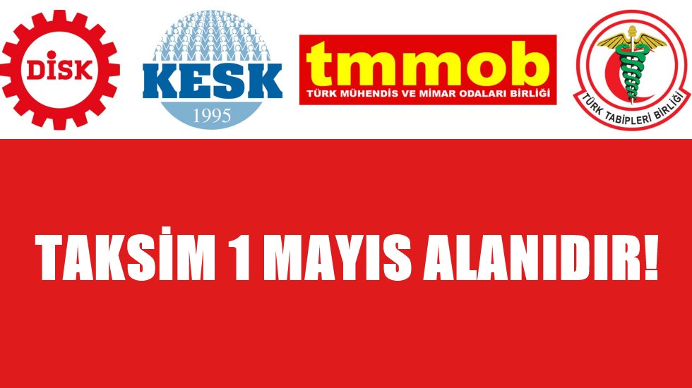 DİSK, KESK, TMMOB, TTB: Taksim 1 Mayıs Alanıdır!