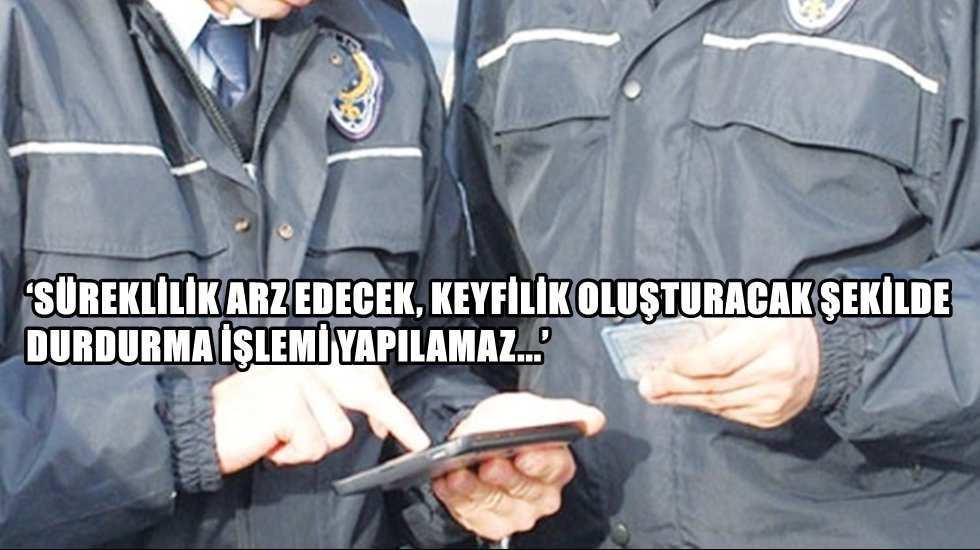 Polisin her yerde her zaman sürekli 'kimlik kontrolü' yapması hukuki mi?