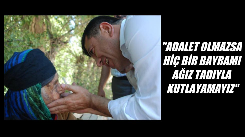 Ağbaba: &ldquo;Adalet olmazsa hi&ccedil;bir bayramı ağız tadıyla kutlayamayız&rdquo;