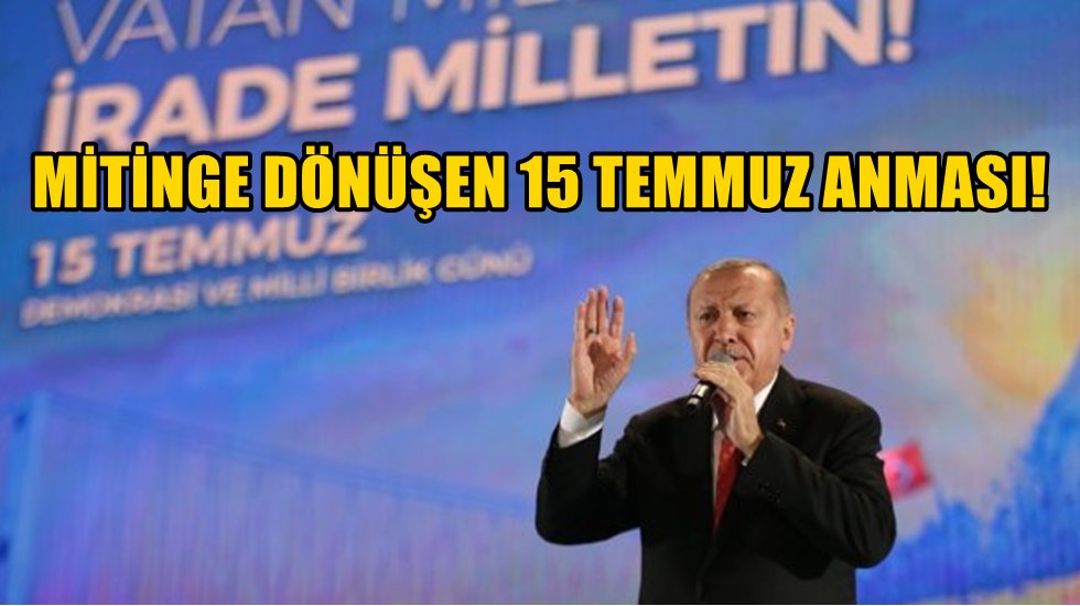 15 Temmuz anması mitinge d&ouml;n&uuml;şt&uuml;!