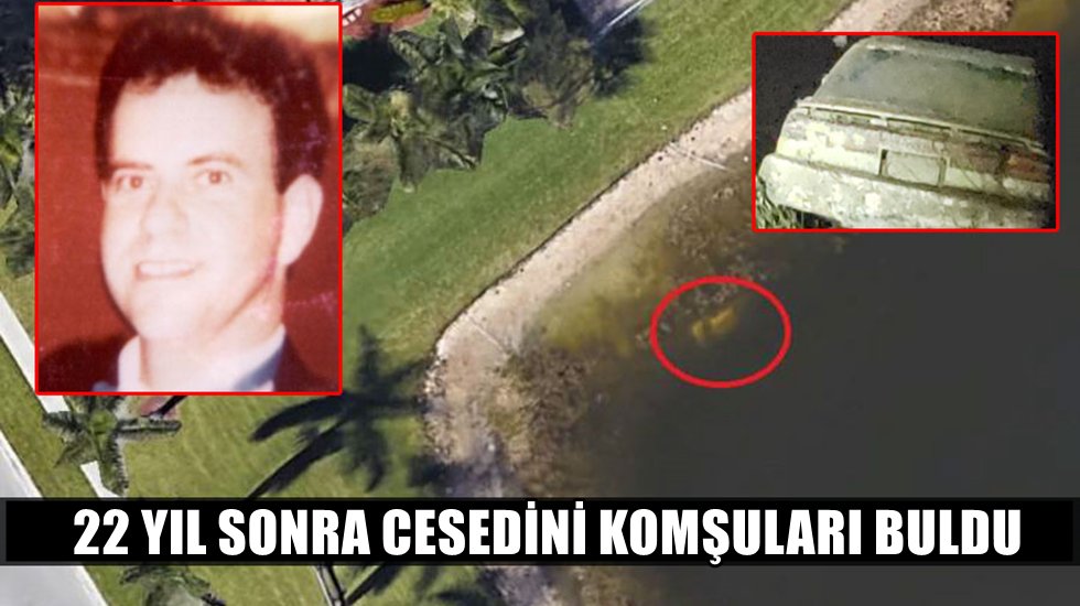 22 sene sonra cesedine ulaşılan adam nasıl buldu?