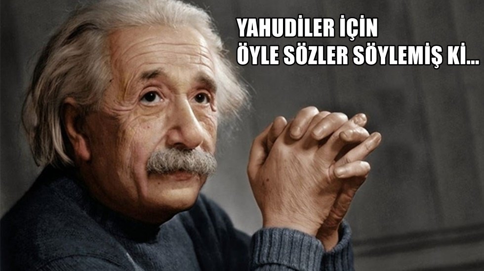 Albert Einstein: Yahudiler i&ccedil;in &ouml;yle s&ouml;zler s&ouml;ylemiş ki...