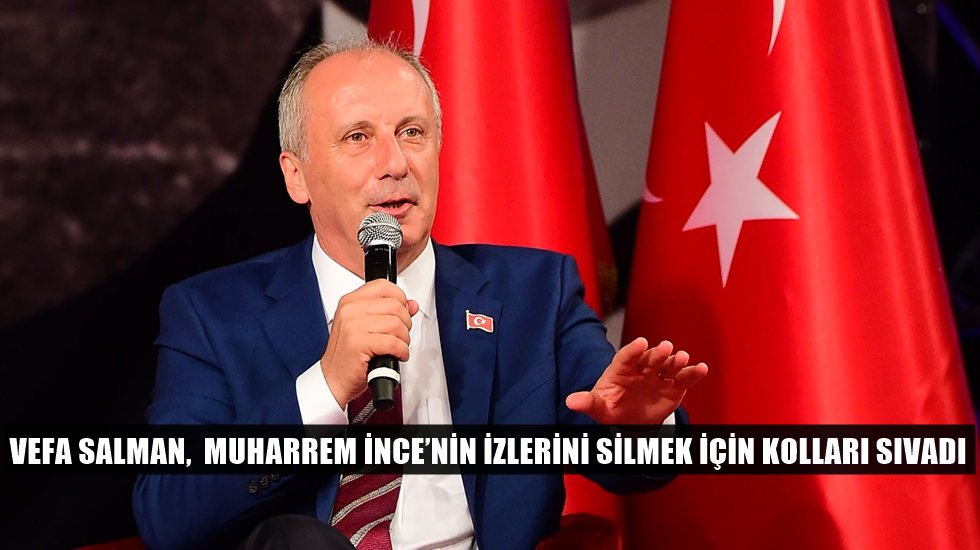 “Vefa Salman’ın Muharrem İnce düşmanlığı"