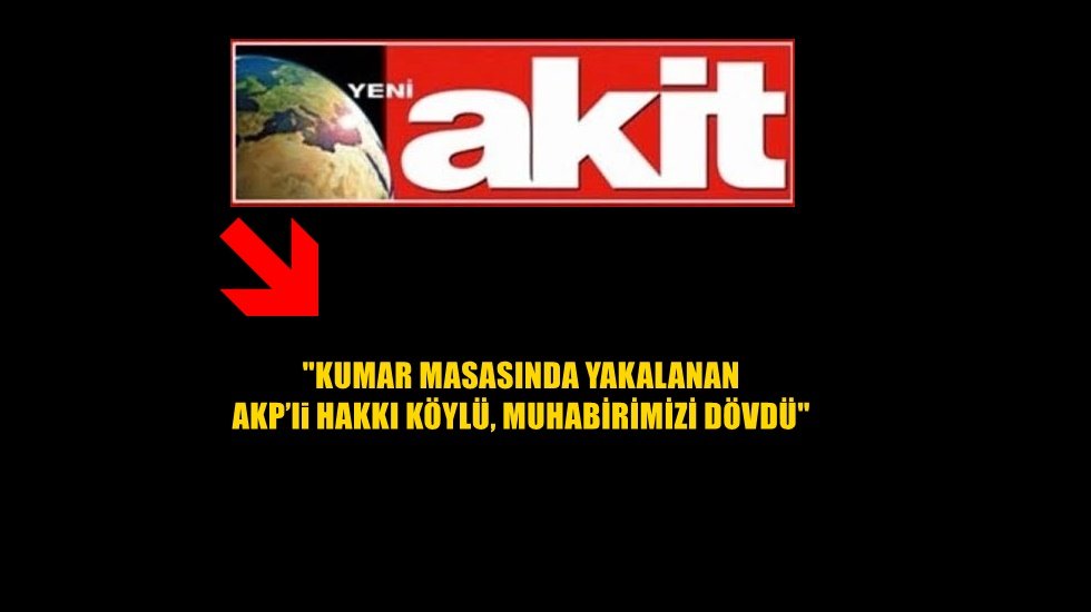 Akit: "Kumar masasında yakalanan AKP&rsquo;li vekil muhabirimizi d&ouml;vd&uuml;"