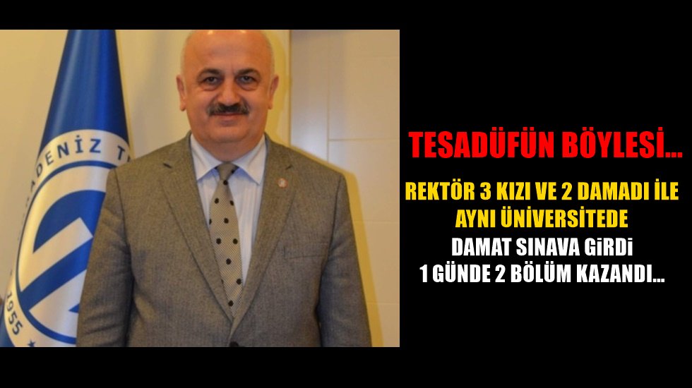 En ilgin&ccedil; &lsquo;tesad&uuml;f&rsquo;&hellip; &nbsp;Bu Rekt&ouml;r 3 kızı ve 2 damadı ile aynı &uuml;niversitede