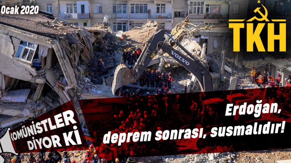 TKH&rsquo;nın Kom&uuml;nistler diyor ki: Erdoğan, deprem sonrası, susmalıdır
