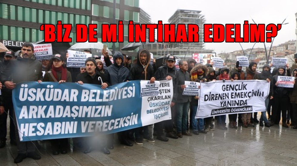 &Uuml;sk&uuml;dar Belediye iş&ccedil;ilerinden intihar eden arkadaşları i&ccedil;in eylem