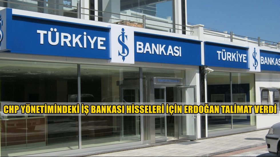 AKP, İş Bankasındaki CHP hisseleri i&ccedil;in harekete ge&ccedil;iyor!