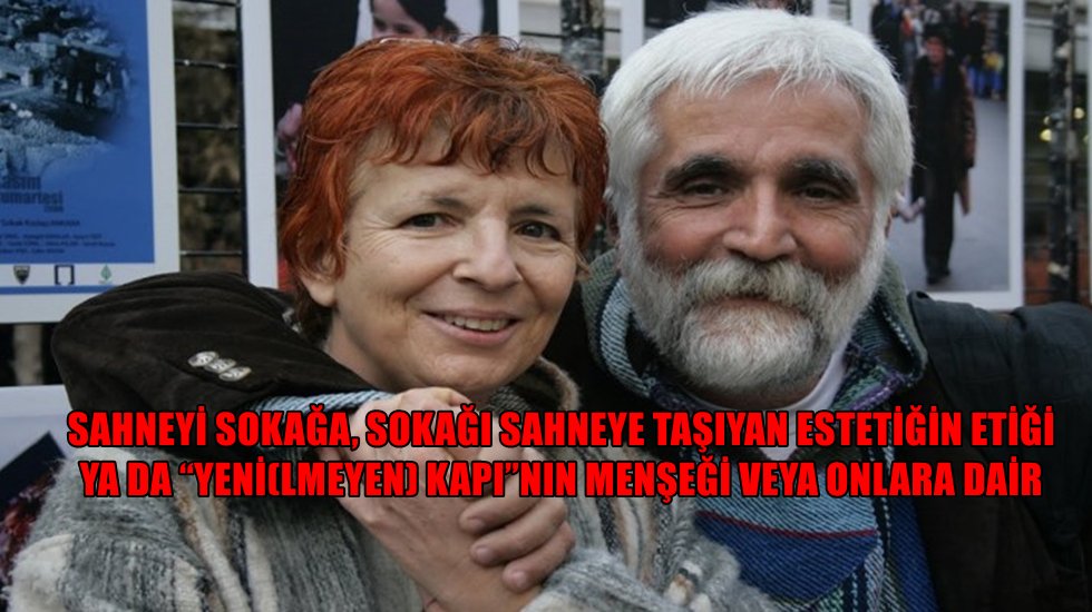 Sahneyi sokağa, sokağı sahneye taşıyan estetiğin etiği...