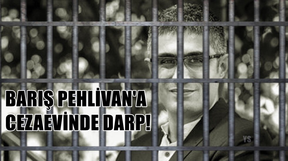Barış Pehlivan&rsquo;ın avukatı: &ldquo;Barış Pehlivan cezaevi girişinde darp edildi&rdquo;