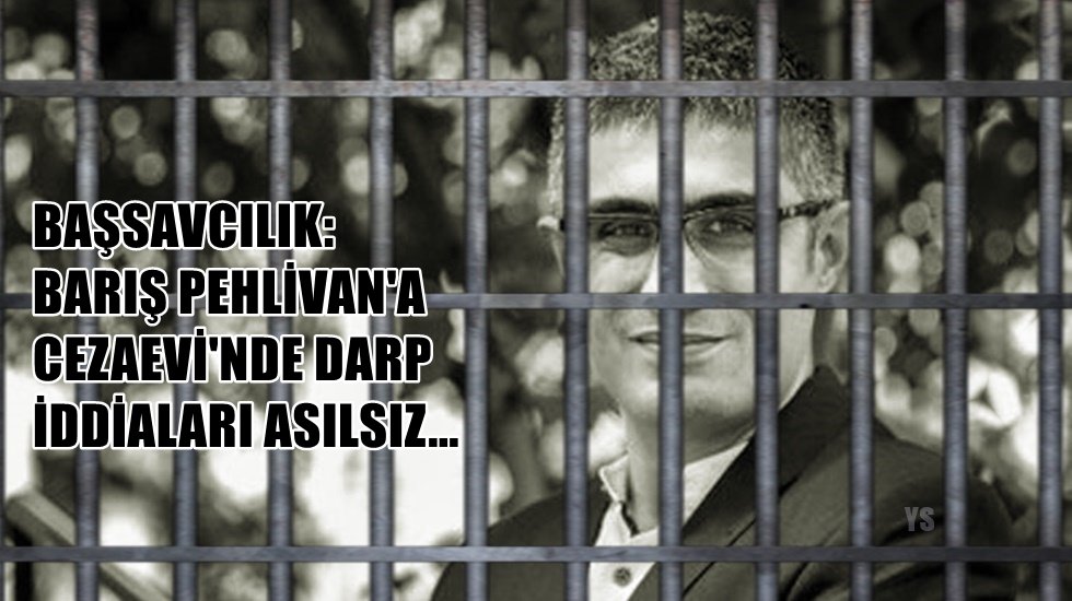 Başsavcılıktan a&ccedil;ıklama: &ldquo;Barış Pehlivan'ın cezaevinde darp edildiği iddiası asılsızdır&rdquo;