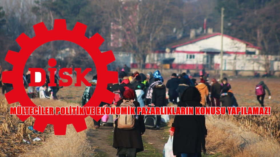 DİSK: Sınırdaki insanlık dışı tabloya son verin