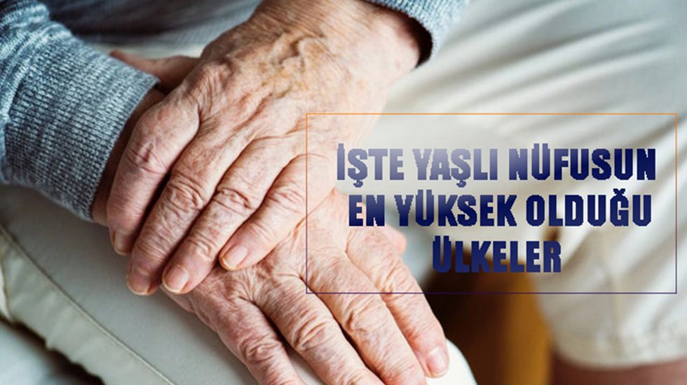 İşte yaşlı n&uuml;fusun en y&uuml;ksek olduğu &uuml;lkeler