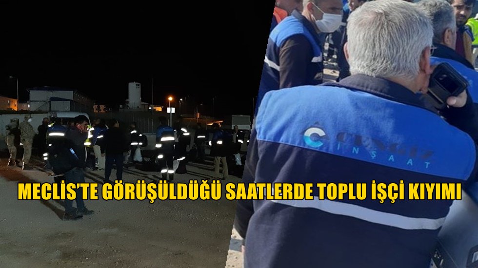 Cengiz İnşaat yasak gelmeden iş&ccedil;i kıyımı yaptı!