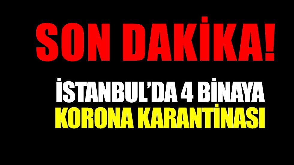İstanbul&rsquo;da 4 binaya koronavir&uuml;s karantinası