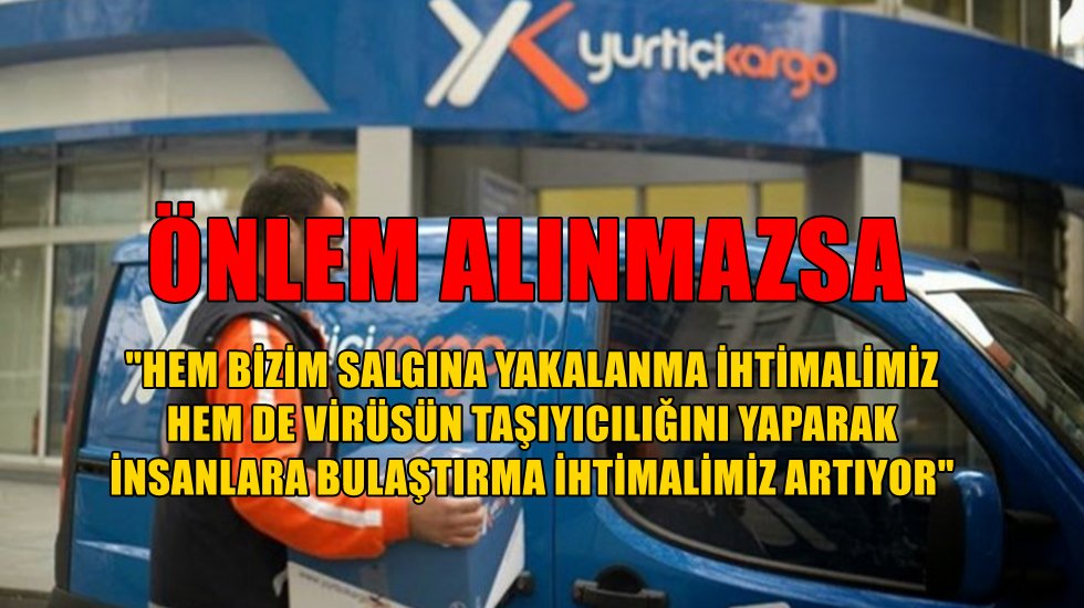 Kargo emek&ccedil;ileri: Vir&uuml;s&uuml; yayma ihtimalimiz artıyor