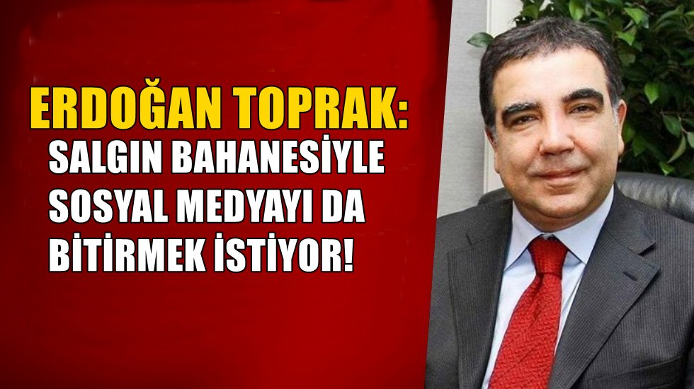 Toprak: &ldquo;İktidar salgın endişesi bahanesiyle, &ouml;zg&uuml;rl&uuml;kleri sıfırlamak istiyor&rdquo;