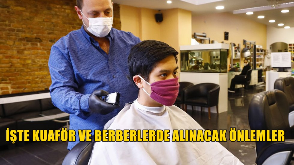 11 Mayıs&rsquo;ta a&ccedil;ılacak olan kuaf&ouml;r ve berberlerde hangi kurallar uygulanacak