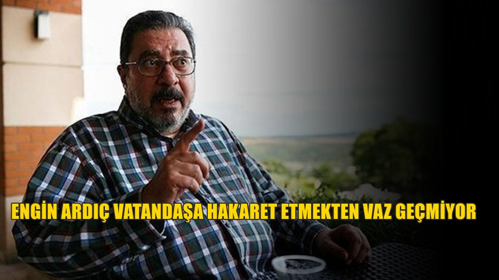 Engin Ardı&ccedil;: Bir t&uuml;rl&uuml; laf anlamayan, &ccedil;arşıda pazarda birbirine s&uuml;rt&uuml;nen varoşlar sıkıntı verdi
