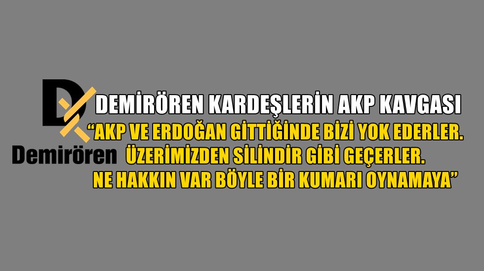 Demir&ouml;ren kardeşlerin kavgası: AKP ve Erdoğan gittiğinde&hellip;