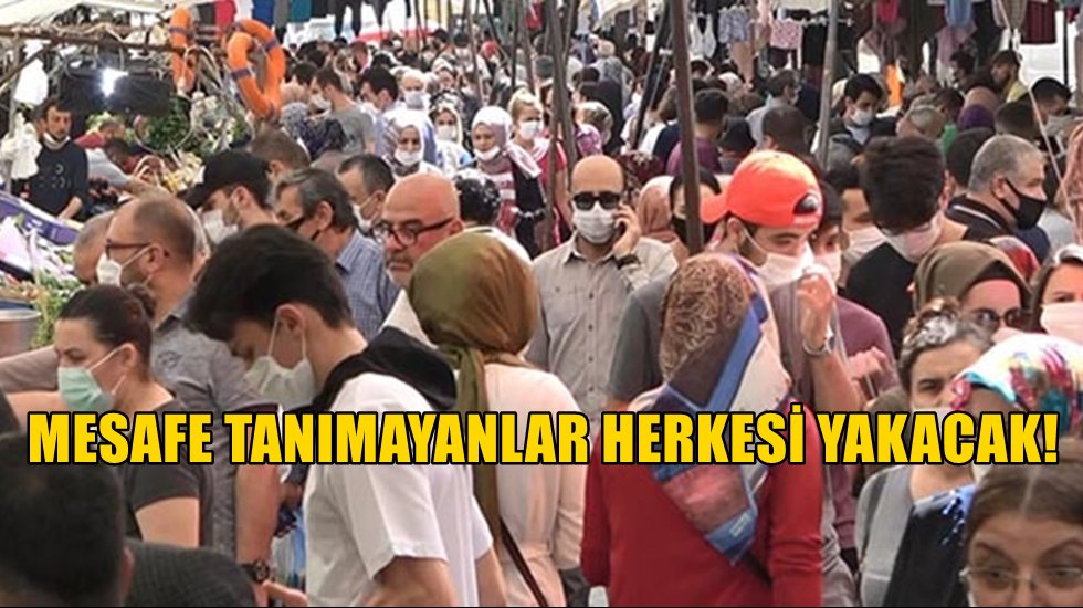En b&uuml;y&uuml;k sorun sosyal mesafe/sizler: Herkesin başını yakacak!
