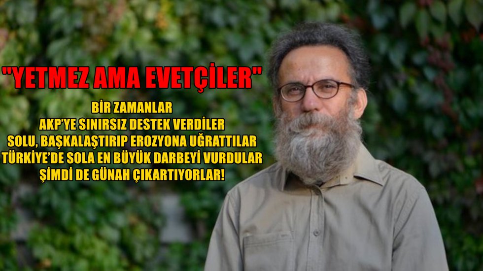 AKP&rsquo;ye sınırsız destek veren &ldquo;Yetmez ama evet&ccedil;ilerden&rdquo; acı itiraf...