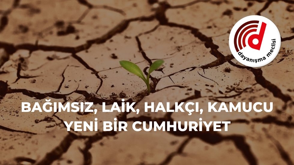 Dayanışma Meclisi: &ldquo;Yeni bir Cumhuriyet i&ccedil;in elimizi taşın altına koyma zamanı!&rdquo;