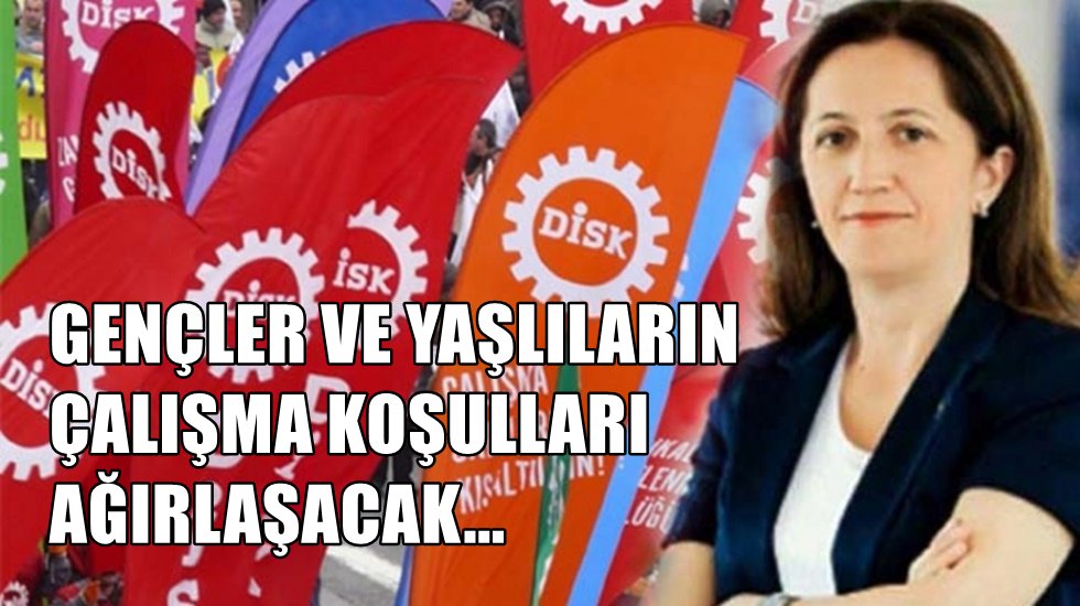 DİSK: 'Kıdem tazminatı ve emeklilik haklarını zayıflatmayı hedefliyor'
