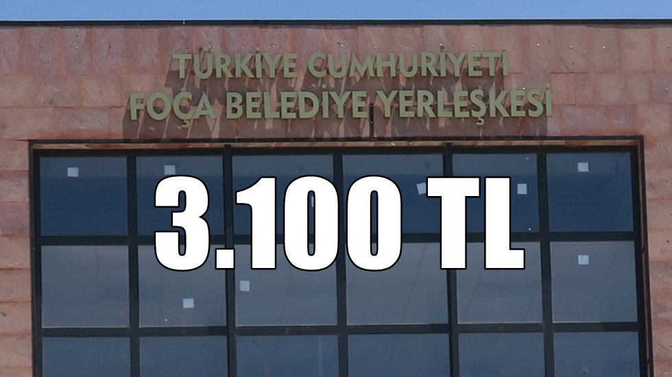 Fo&ccedil;a Belediyesi&rsquo;nde de asgari &uuml;cret net 3100 TL olacak