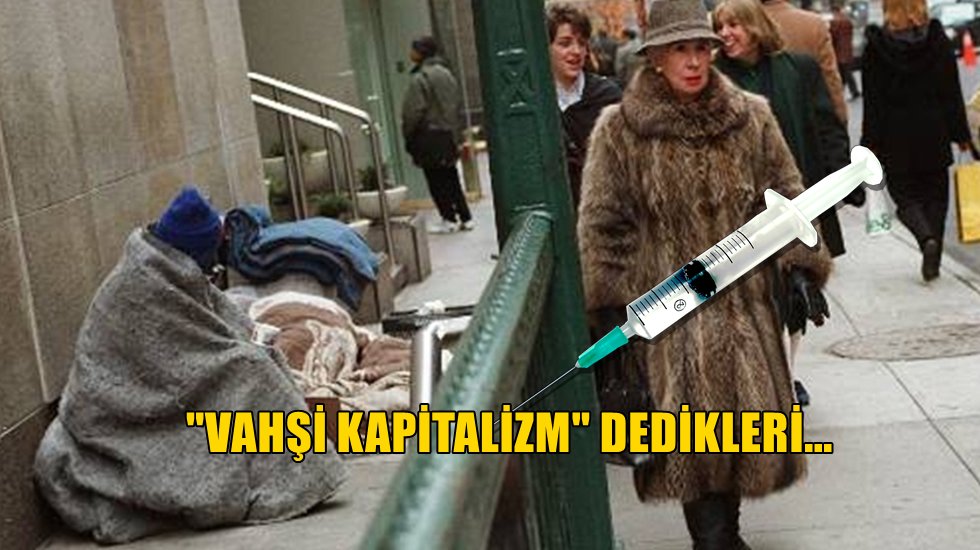 Kapitalizm &ouml;ld&uuml;r&uuml;r! Yoksula yok, zengine &ccedil;ok...