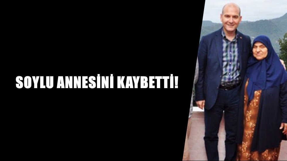 S&uuml;leyman Soylu'nun annesi yaşamını yitirdi