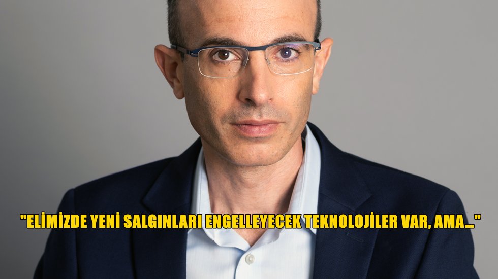 Yuval Noah Harari: &ldquo;Ger&ccedil;ekten istersek Covıd-19 tarihin son salgını olabilir!&rdquo;