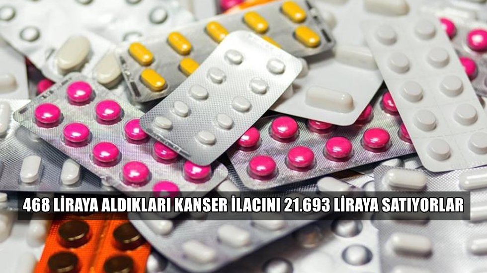 Kanser ilaçlarının gümrük beyanı ile satış fiyatı arasında 46 kat fark var
