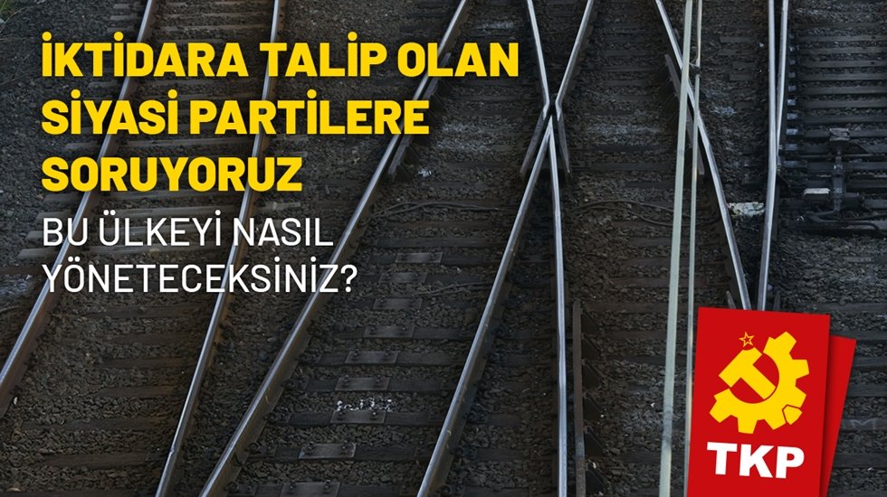 TKP, iktidara Talip Olan Partilere Soruyor: Bu &uuml;lkeyi nasıl y&ouml;neteceksiniz?