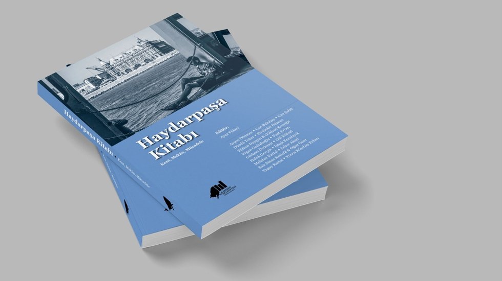 Haydarpaşa Kitabı: Kent, Mek&acirc;n, M&uuml;cadele &Ccedil;ıktı