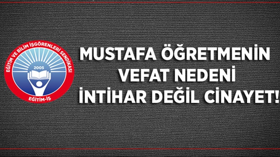 Eğitim-İş: &ldquo;Mustafa &ouml;ğretmenin &ouml;l&uuml;m nedeni intihar değil cinayet&rdquo;