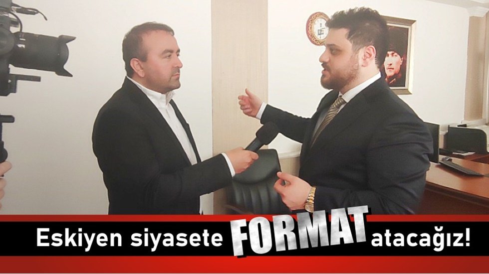 Eskiyen siyasete, ekonomiye, eğitime format atacağız !