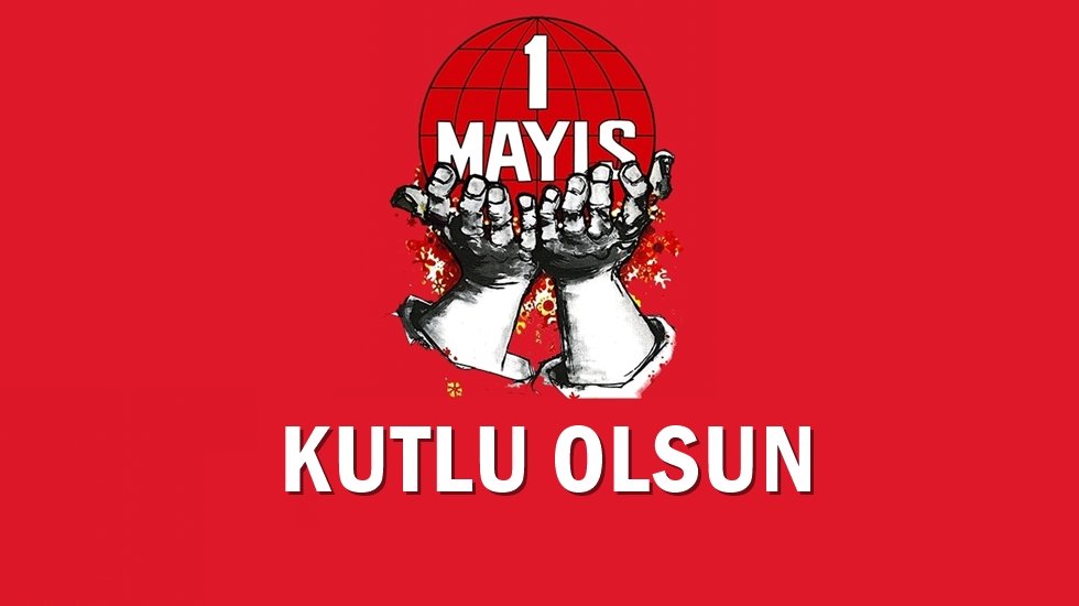 Bug&uuml;n 1 Mayıs! İş&ccedil;inin ve Emek&ccedil;inin Bayramı