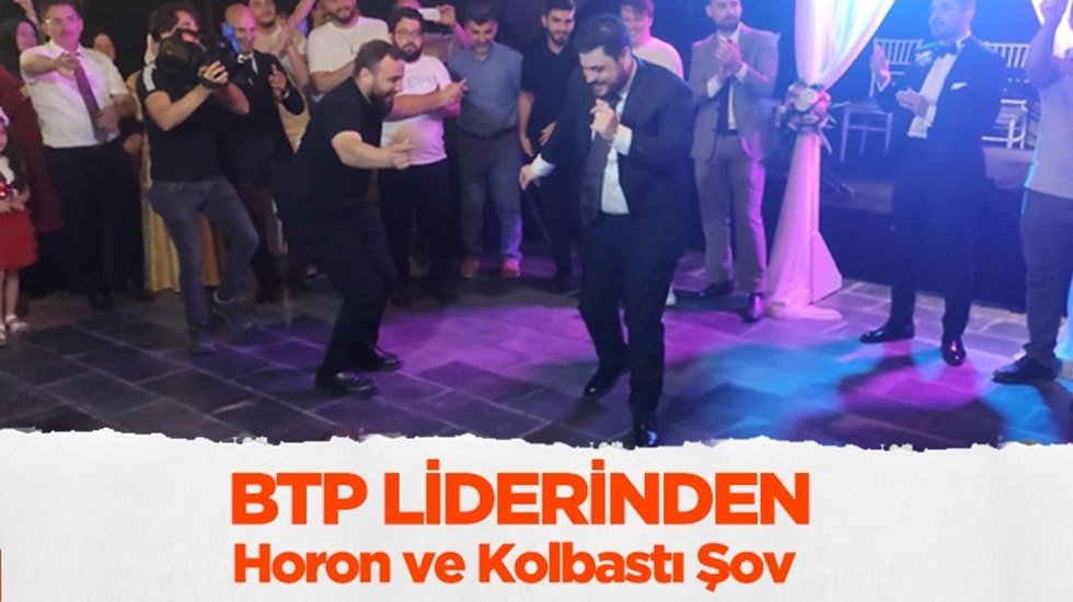 BTP liderinden horon ve kolbastı şov !