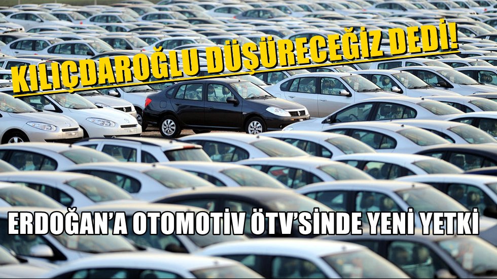 Kılı&ccedil;daroğlu &Ouml;TV dedi, Cumhurbaşkanı&rsquo;na otomotiv &Ouml;TV&rsquo;sinde yeni yetki
