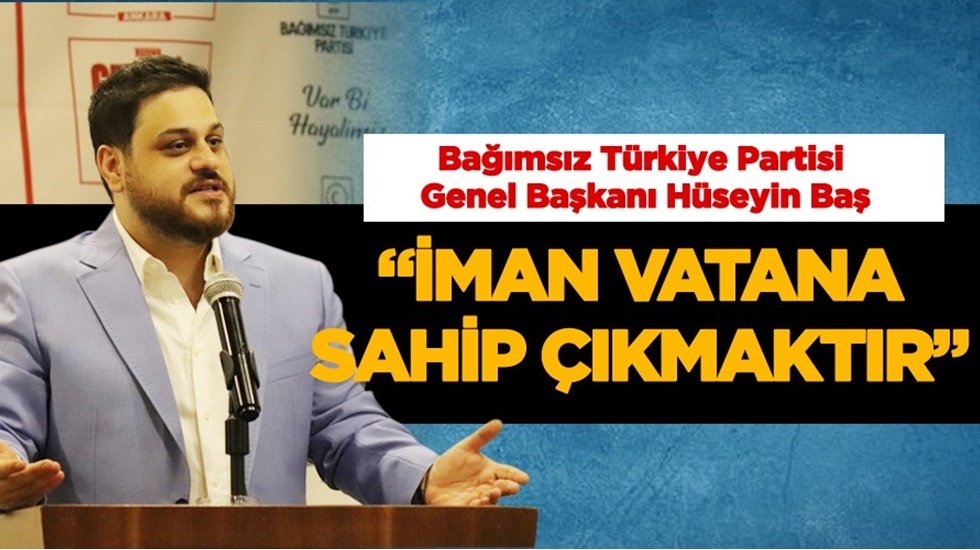 H&uuml;seyin Baş: &ldquo;Vatana sadakati olmayan bir iman temiz değildir&rdquo;