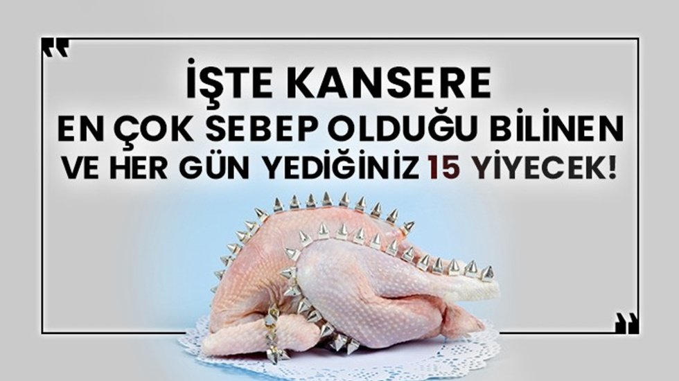 İşte kansere en çok sebep olduğu bilinen her gün yiyip içtiğimiz 15 ürün