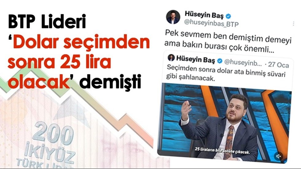 H&uuml;seyin Baş, &lsquo;Dolar se&ccedil;imden sonra 25 lira olacak&rsquo; demişti...