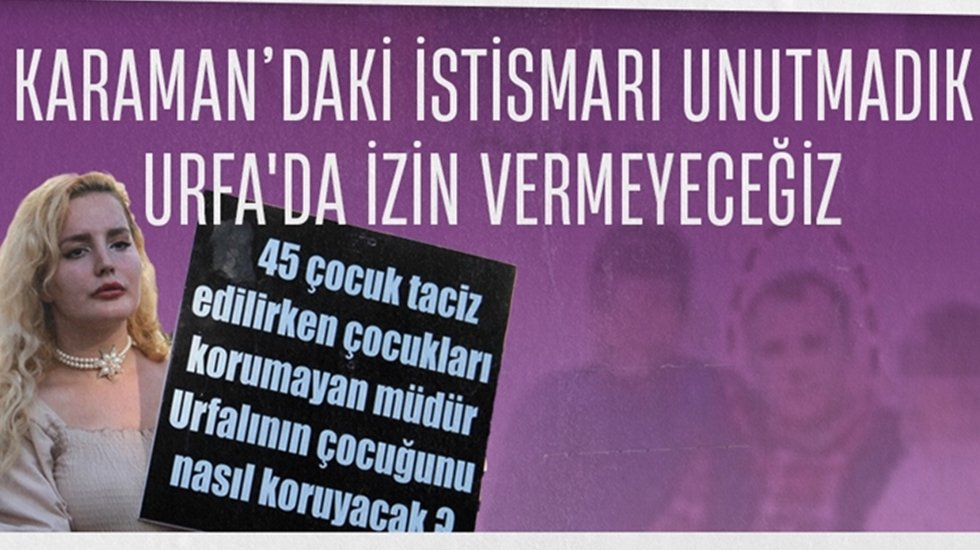 Karamandaki istismarı unutmadık. Urfa'da izin vermeyeceğiz Adalet n&ouml;betindeyiz.