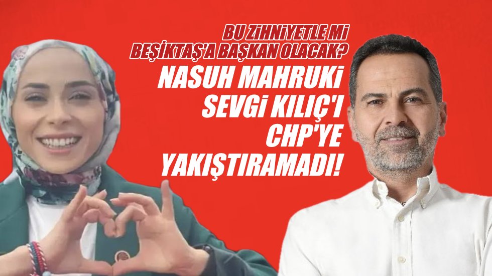 Nasuh Mahruki, baş&ouml;rt&uuml;s&uuml;ne ilişkin tepki &ccedil;eken s&ouml;zlerinin ardından bu kez de CHP Genel Başkan Yardımcısı Sevgi Kılı&ccedil;'ı hedef aldı!