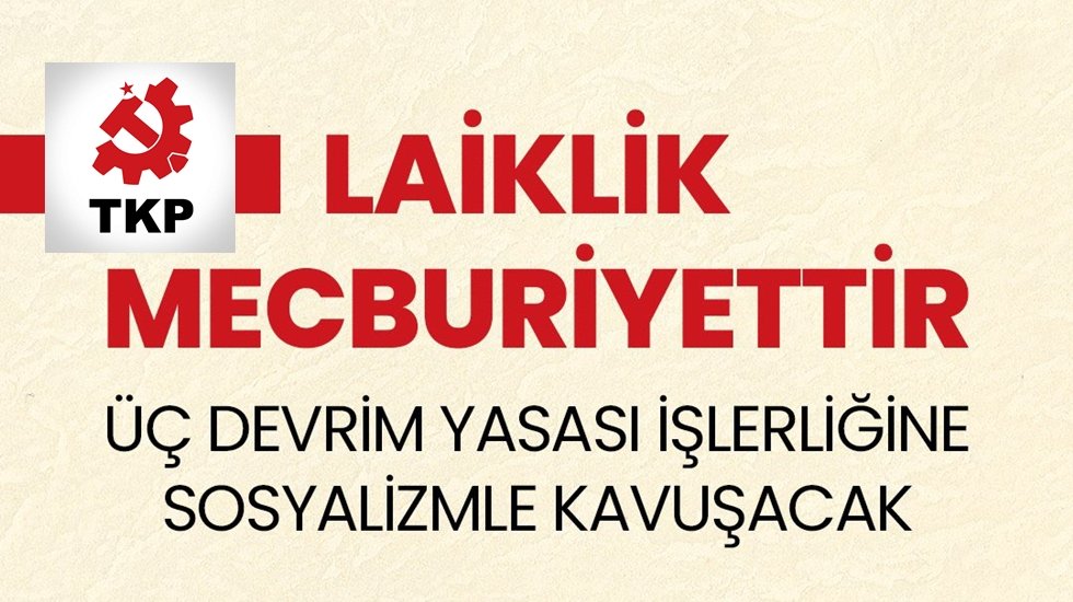 TKP: "Laiklik Mecburiyettir! &Uuml;&ccedil; Devrim Yasası işlerliğine sosyalizmle kavuşacak"