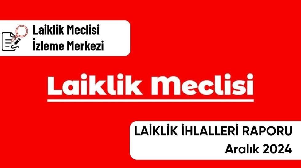 Laiklik Meclisi tarafından hazırlanan 'Aralık 2024 Laiklik İhlalleri Raporu' yayımlandı