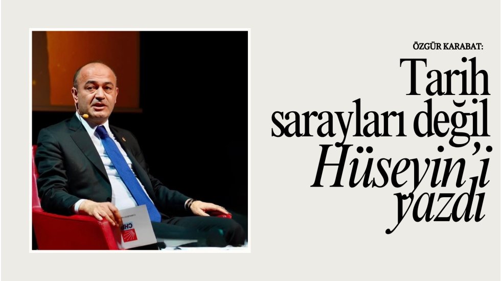 &Ouml;zg&uuml;r Karabat: Tarih sarayları değil H&uuml;seyin&rsquo;i yazdı